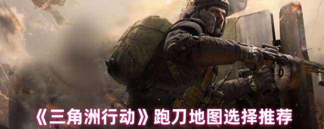 三角洲行动跑刀图怎么选择